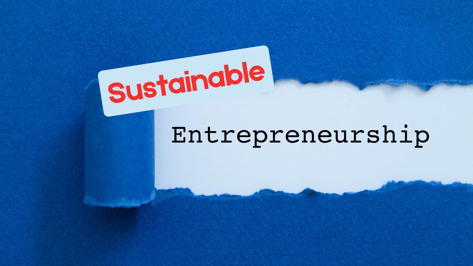 Blue torn paper reveals the word “Entrepreneurship” with a red “Sustainable” label — visual concept of sustainable entrepreneurship.
